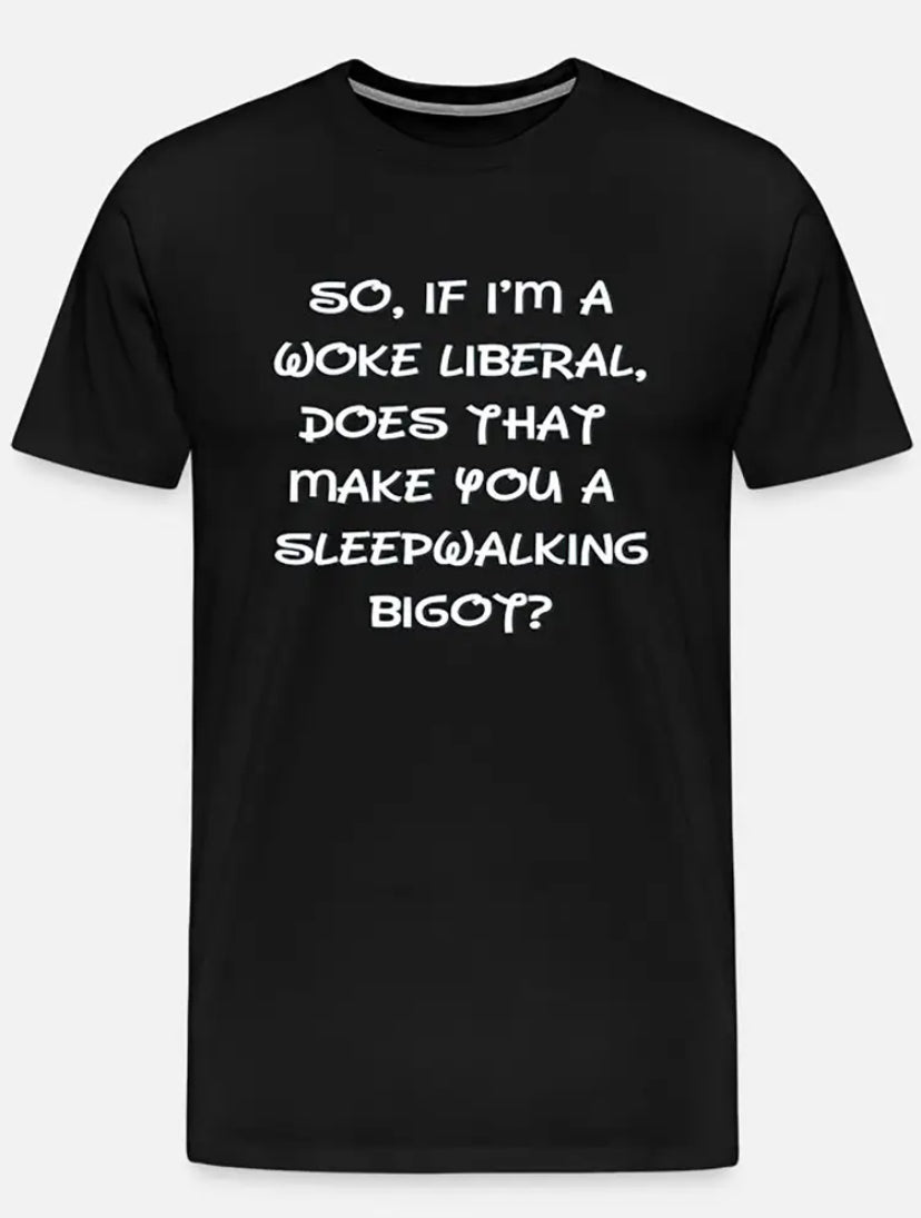 Black Unisex Protest T-Shirt "So If I'm A Woke Liberal, Does That Make You A Sleepwalking Bigot?" - Grab Them By The Midterms