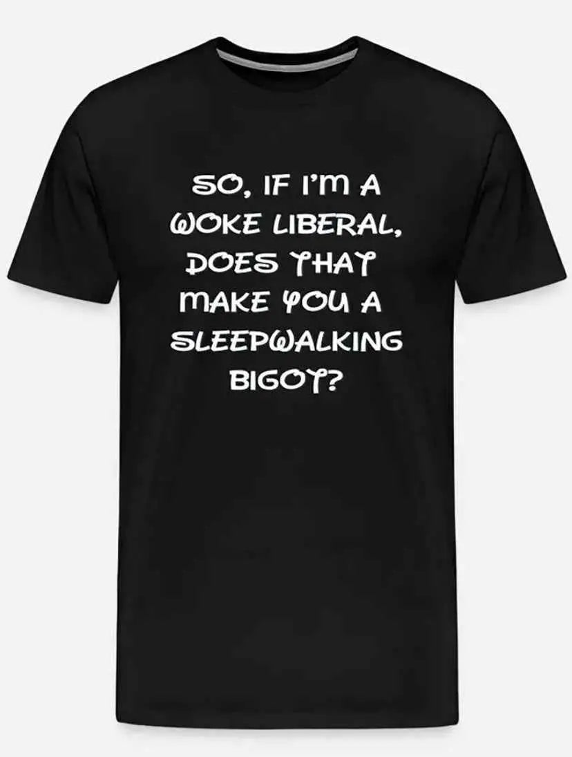 Black Unisex Protest T-Shirt "So If I'm A Woke Liberal, Does That Make You A Sleepwalking Bigot?" - Grab Them By The Midterms