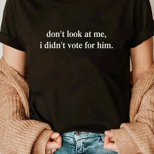 100% Cotton Black T-Shirt "Don't Look At Me, I Didn't Vote for Him" Protest Tee for Women Made In The USA