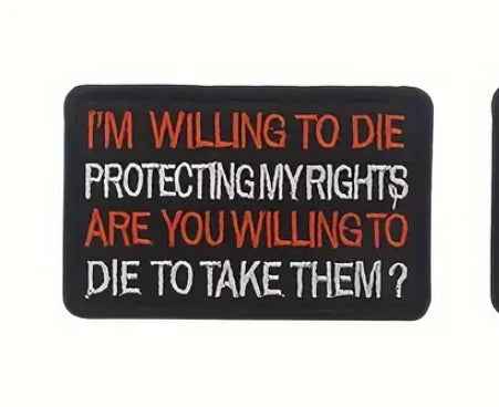 Stop Trying To Infringe On Our Rights! This Embroidered Patch "I'm Willing To Die Protecting My Rights, Are You Willing..."