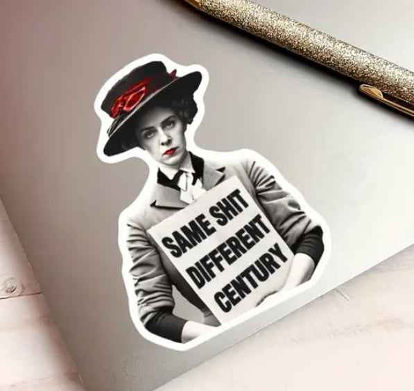 Sticker With Frustrated Suffragette Holding A Sign Saying "Same Shit Different Century"