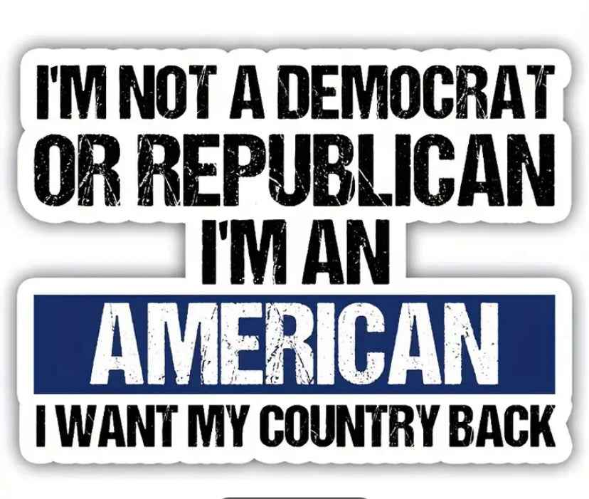 This is Beyond Political Party, This is 100% About America "I'm Not A Democrat Or Republican, I'm An American..." Waterproof Sticker