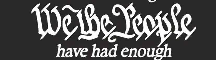 Black Sticker Saying "We The People Have Had Enough" Simple, Straightforward and Absolutely True!