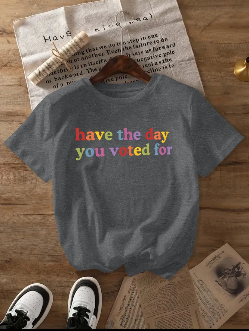 "Have The Day You Voted For" Protest T-Shirt, Unisex