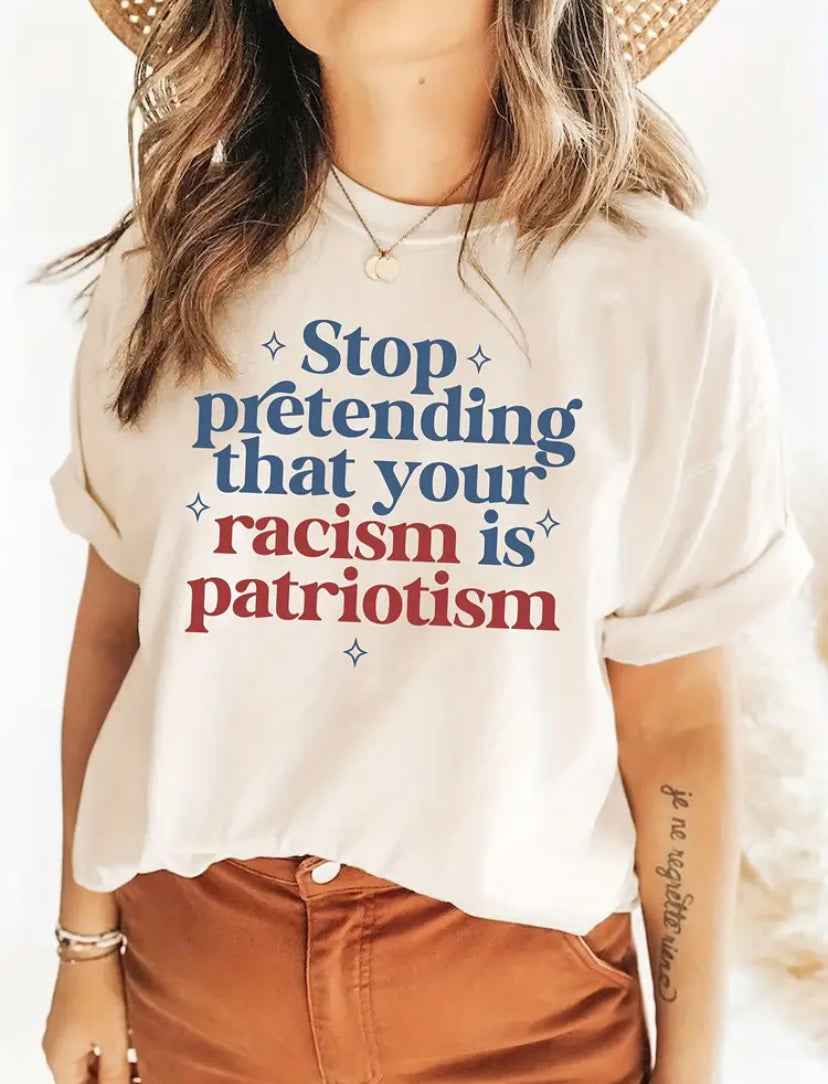White T-Shirt Confronting Racism "Stop Pretending That Your Racism is Patriotism"