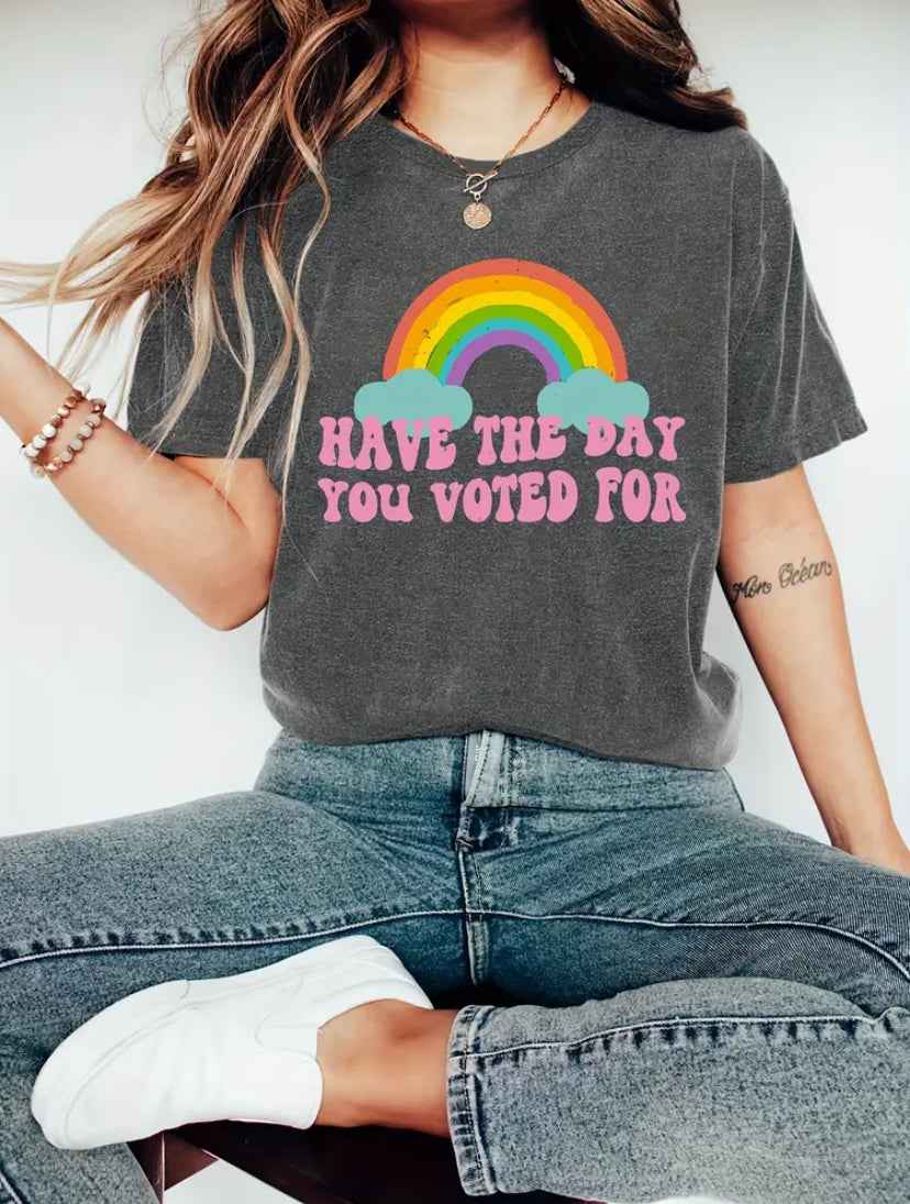 "Have The Day You Voted For" Gray T-Shirt with a Rainbow and Clouds! Unisex Protest T-Shirt