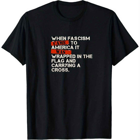 Resist Fascism! "When Fascism Came To America It Was Wrapped in a Flag & Carrying a Cross" ... Black Unisex Protest T-Shirt