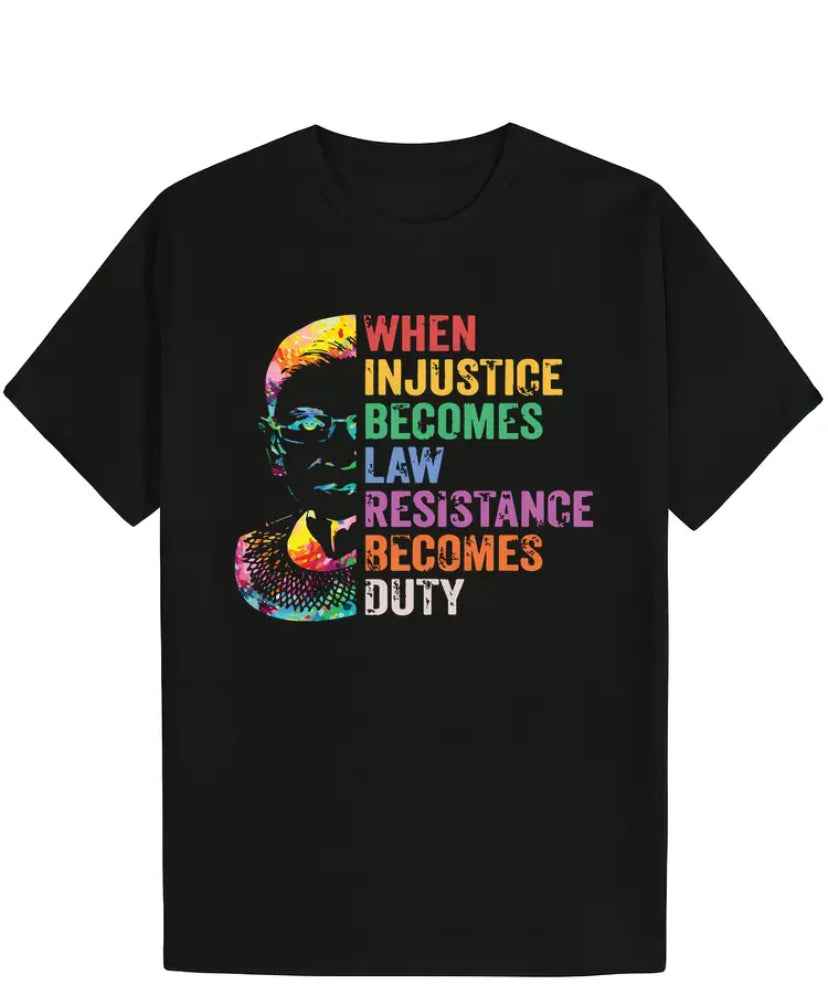 “When Injustice Becomes Law, Resistance Becomes Duty” With a Multi Colored outline silhouette of The Notorious RBG