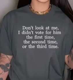 Women's Gray or Black 100% Cotton Shirt "Don't Look At Me, I Didn't Vote For Him The First Time, The Second Time..."” Cotton Protest T-Shirt - Grab Them By The Midterms