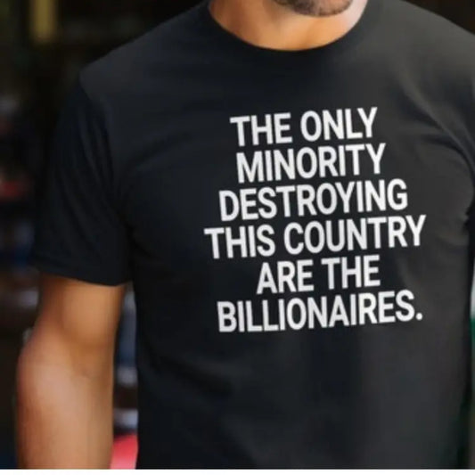 Black Unisex T-Shirt "The Only Minority Destroying This Country Are The Billionaires" - Grab Them By The Midterms