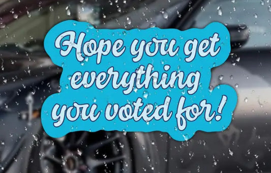 Light Blue Sticker With Festive script Saying "Hope You Get Everything You Voted For!" - Grab Them By The Midterms