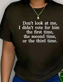 Women's Gray or Black 100% Cotton Shirt "Don't Look At Me, I Didn't Vote For Him The First Time, The Second Time..."” Cotton Protest T-Shirt - Grab Them By The Midterms